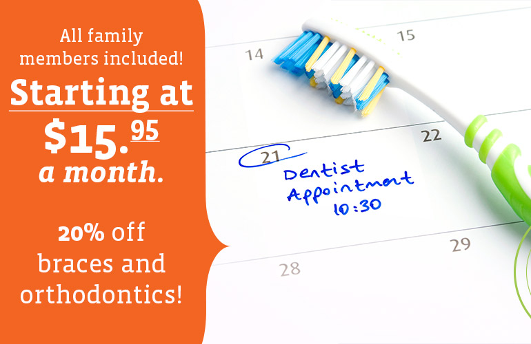 All family members included Starting at $15.95 a month. 20% off braces and orthodontics!